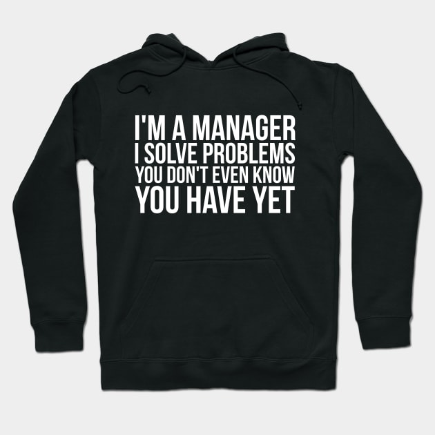 I'm a Manager, I solve problems you don't even know you have Hoodie by Awesome Soft Tee